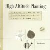 High Altitude Planting: A Practical Guide to Landscaping, Gardening, and Planting Above 6,000 Feet Barrett, Ann