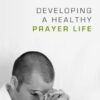 Developing a Healthy Prayer Life [Paperback] Joel R. Beeke and James W. Beeke