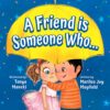 A Friend Is Someone Who - A Children�s Book About Friendship for Kids Ages 3-10 - Discover the Keys of Kindness to Making Friends, Being a Good Friend, & Growing Friendships Mayfield, Marilee Joy and Maneki, Tanya